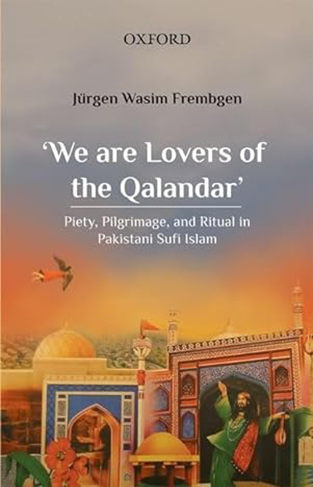 'We are Lovers of the Qalandar': Piety, Pilgrimage, and Ritual in Pakistani Sufi Islam
